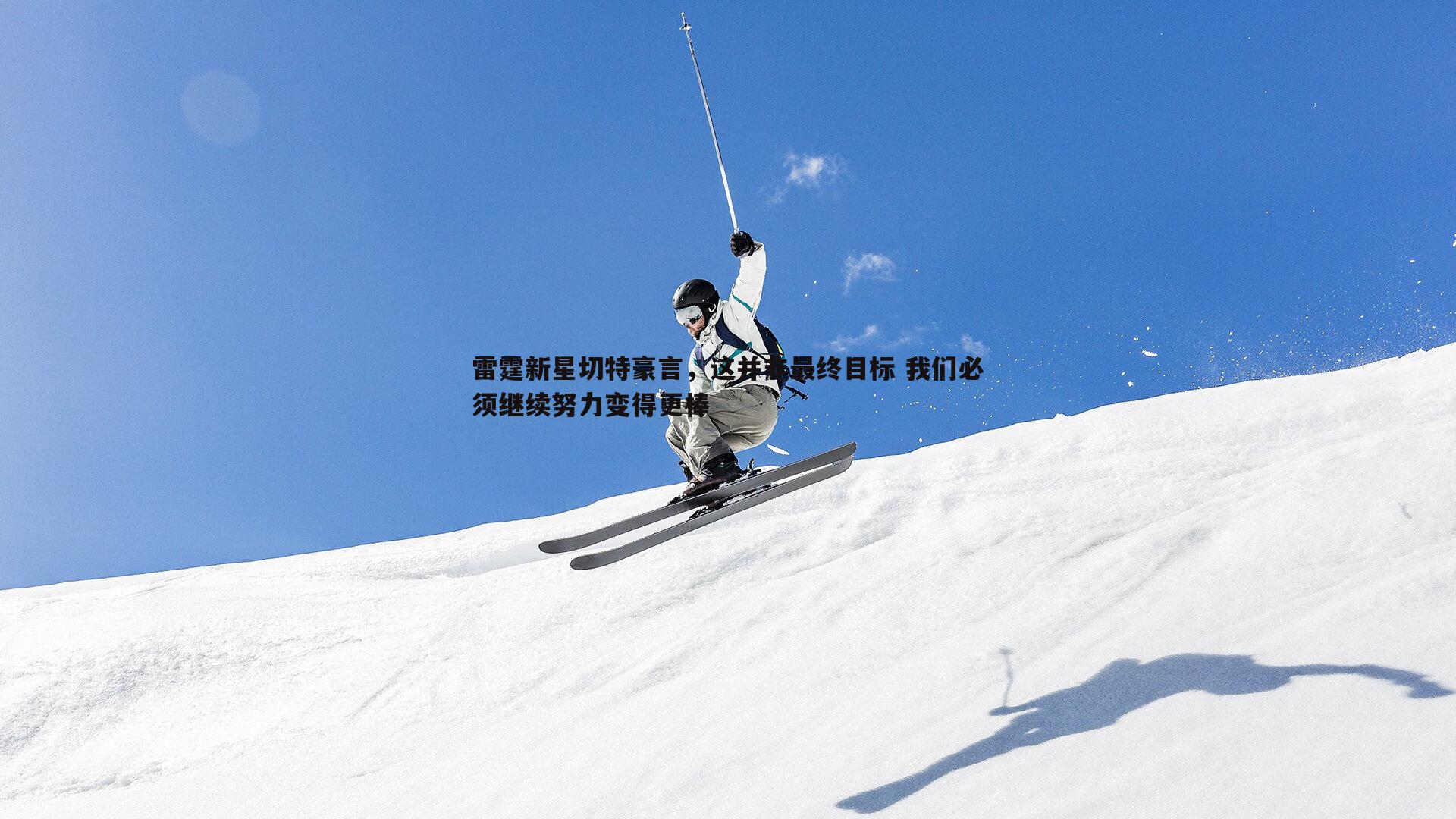 雷霆新星切特豪言，这并非最终目标 我们必须继续努力变得更棒
