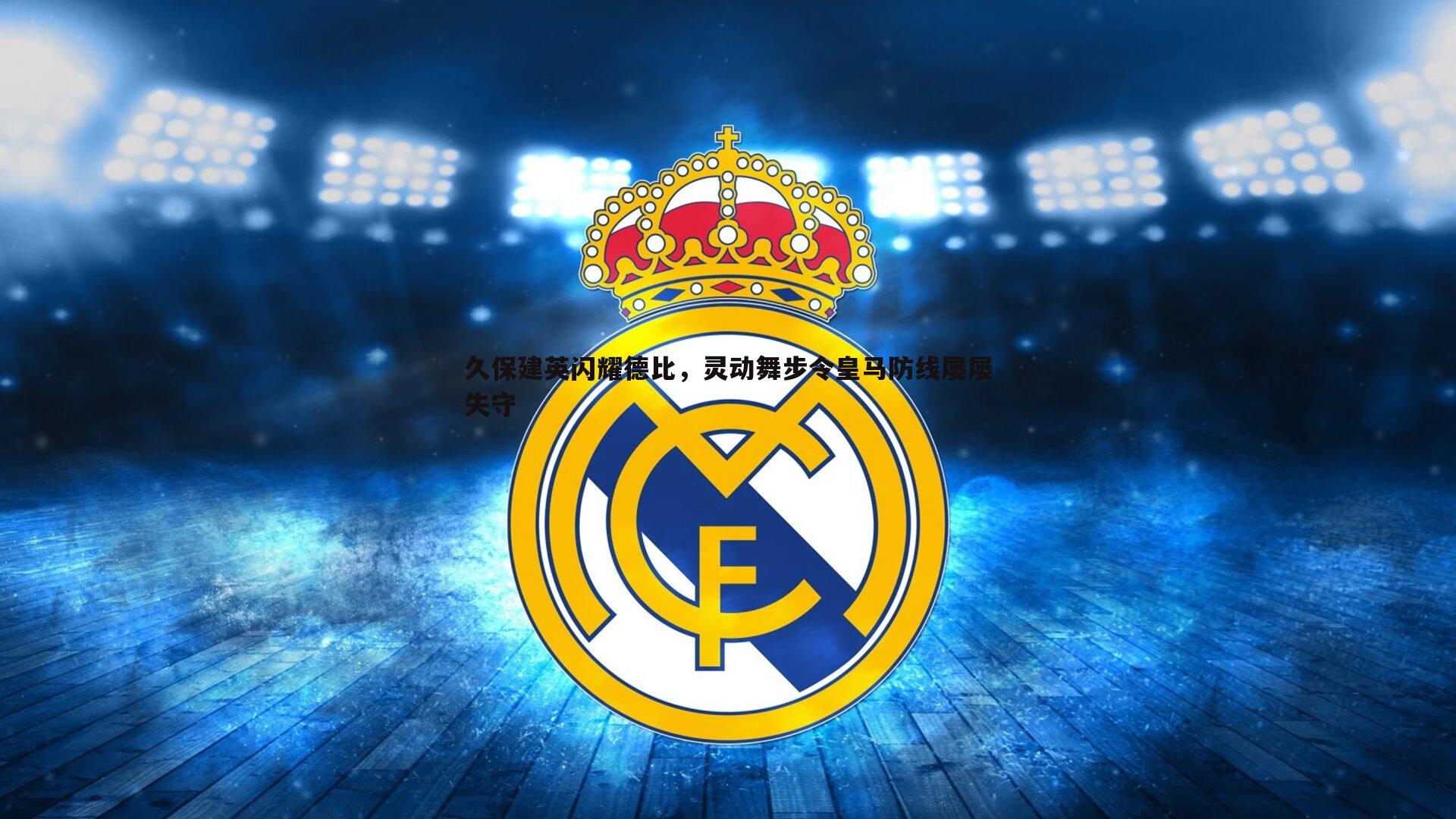 澳客官方网站-久保建英闪耀德比，灵动舞步令皇马防线屡屡失守