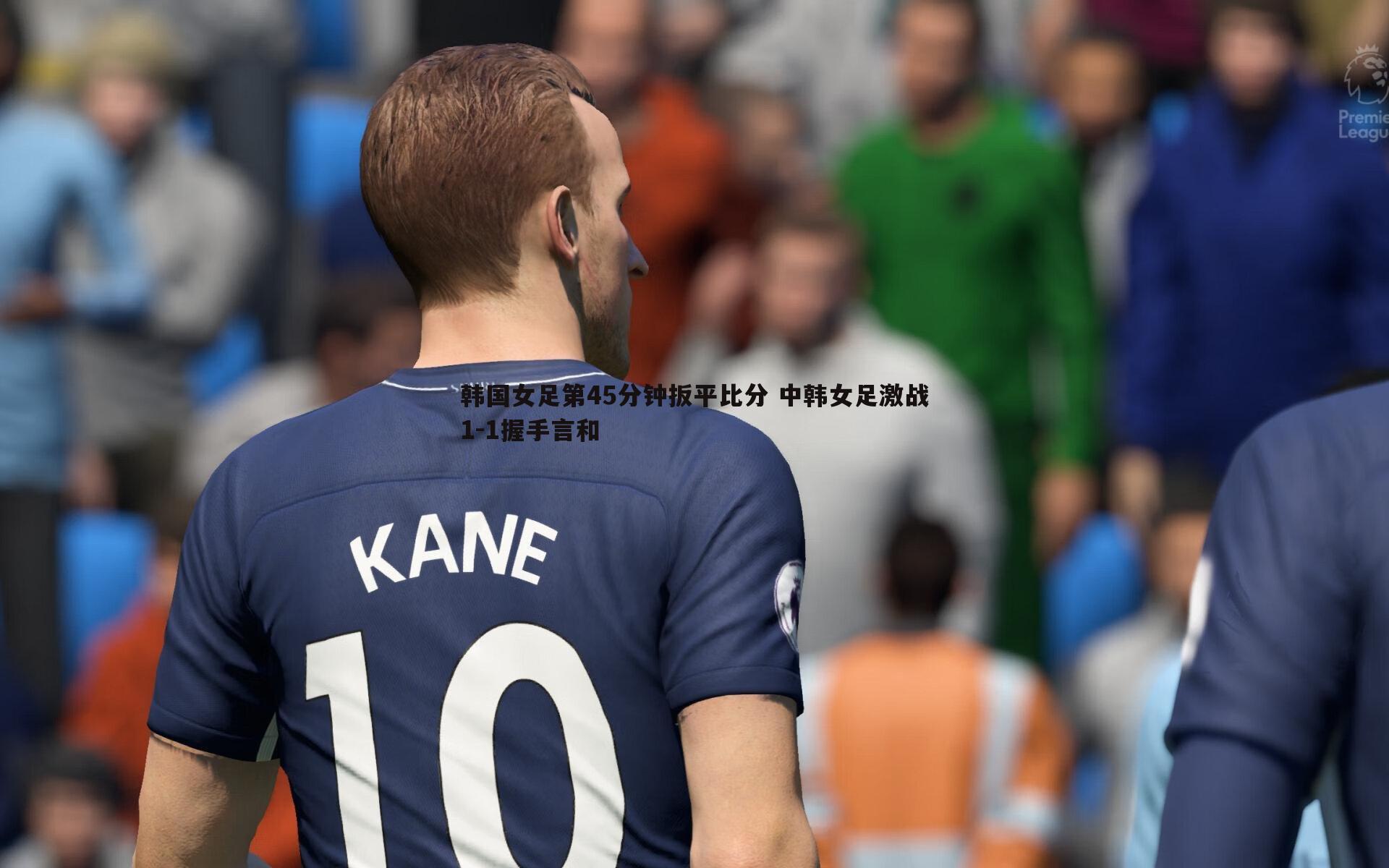 韩国女足第45分钟扳平比分 中韩女足激战1-1握手言和