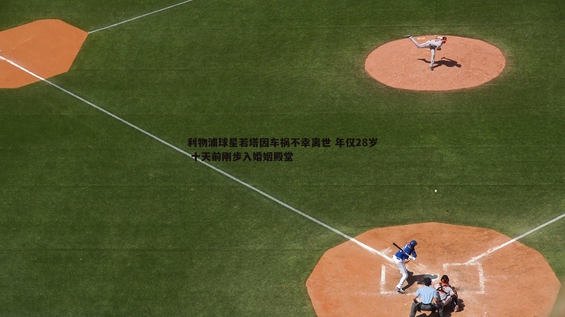 澳客官方网站-利物浦球星若塔因车祸不幸离世 年仅28岁 十天前刚步入婚姻殿堂